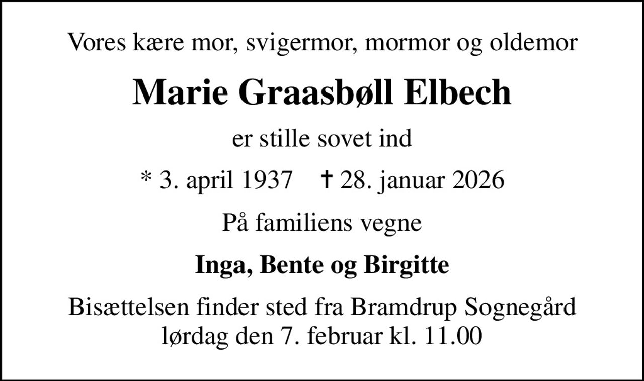 Vores kære mor, svigermor, mormor og oldemor
Marie Graasbøll Elbech
er stille sovet ind
* 3. april 1937    ✝ 28. januar 2026
På familiens vegne
Inga, Bente og Birgitte
Bisættelsen finder sted fra Bramdrup Sognegård lørdag den 7. februar kl. 11.00