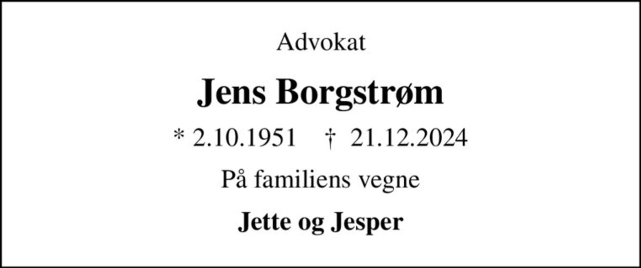 Advokat
Jens Borgstrøm
* 2.10.1951    ✝ 21.12.2024
På familiens vegne
Jette og Jesper