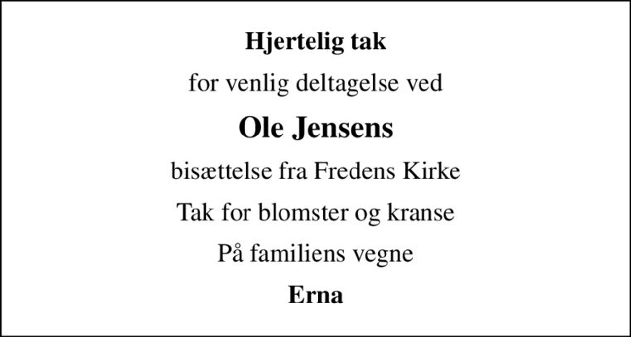 Hjertelig tak
for venlig deltagelse ved
Ole Jensens
bisættelse fra Fredens Kirke
Tak for blomster og kranse
På familiens vegne
Erna