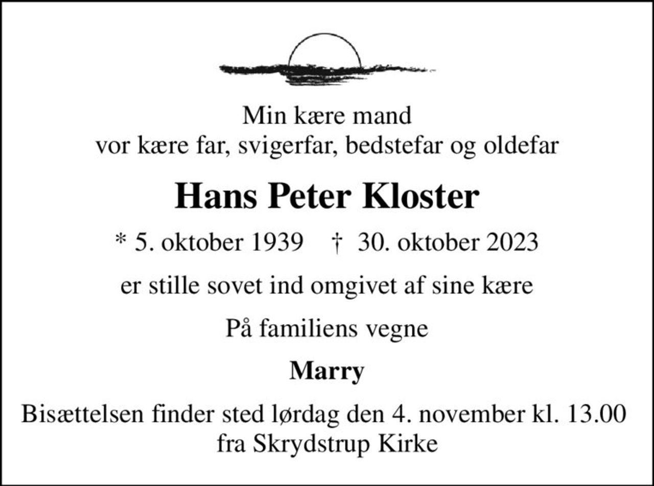 Min kære mand vor kære far, svigerfar, bedstefar og oldefar
Hans Peter Kloster
* 5. oktober 1939
						✝ 30. oktober 2023
er stille sovet ind omgivet af sine kære
På familiens vegne
Marry
Bisættelsen finder sted lørdag den 4. november kl. 13.00  fra Skrydstrup Kirke