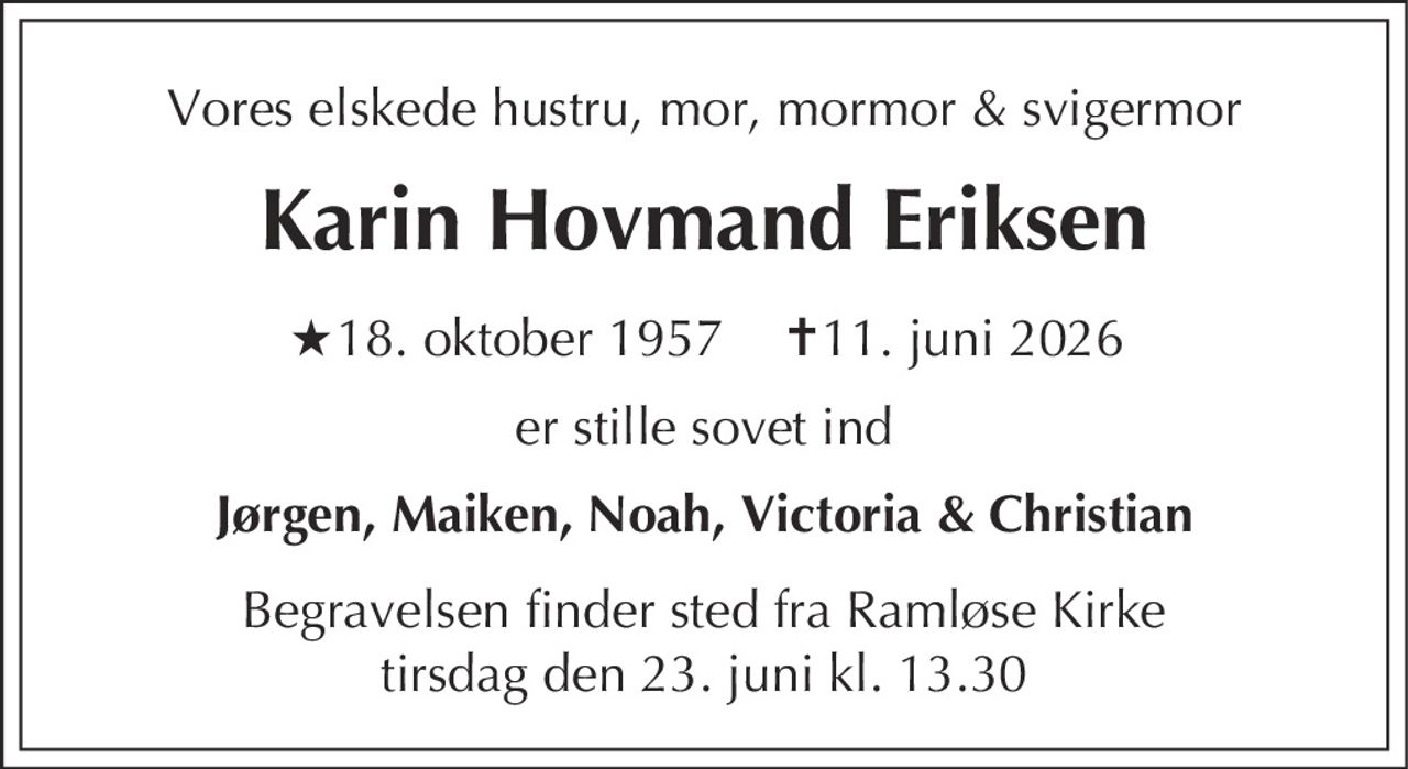 Karin Eriksen 
★ 18. oktober 1957            ✝ 11. juni 2026 
På familiens vegne