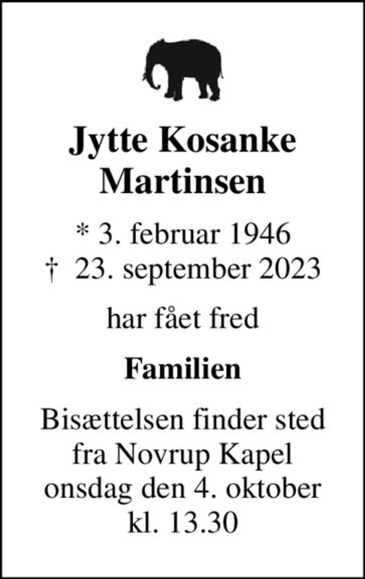 Jytte Kosanke Martinsen
* 3. februar 1946
						✝ 23. september 2023
har fået fred
Familien
Bisættelsen finder sted fra Novrup Kapel onsdag den 4. oktober kl. 13.30