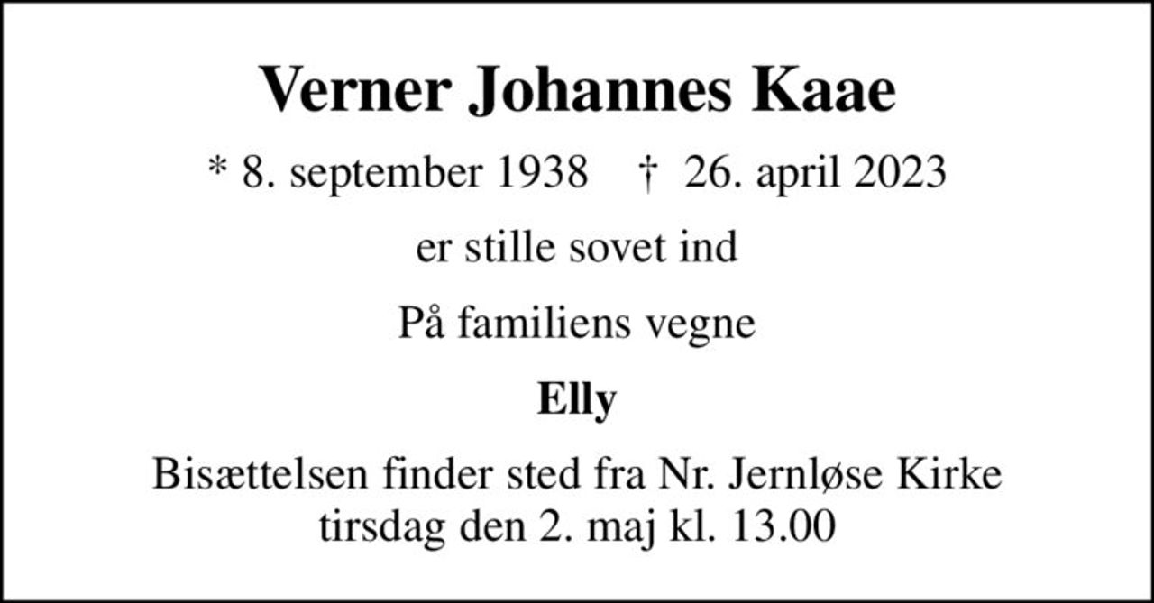 Verner Johannes Kaae
* 8. september 1938    ✝ 26. april 2023
er stille sovet ind
På familiens vegne
Elly
Bisættelsen finder sted fra Nr. Jernløse Kirke  tirsdag den 2. maj kl. 13.00