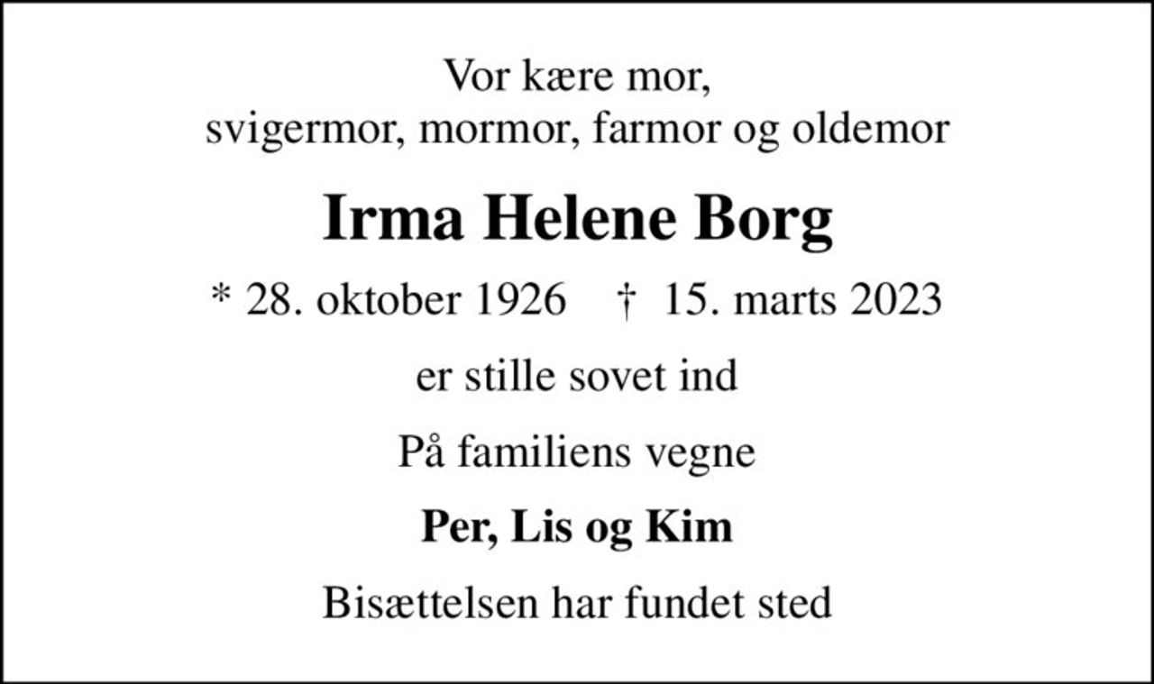 Vor kære mor, svigermor, mormor, farmor og oldemor
Irma Helene Borg
* 28. oktober 1926    ✝ 15. marts 2023
er stille sovet ind
På familiens vegne
Per, Lis og Kim
Bisættelsen har fundet sted