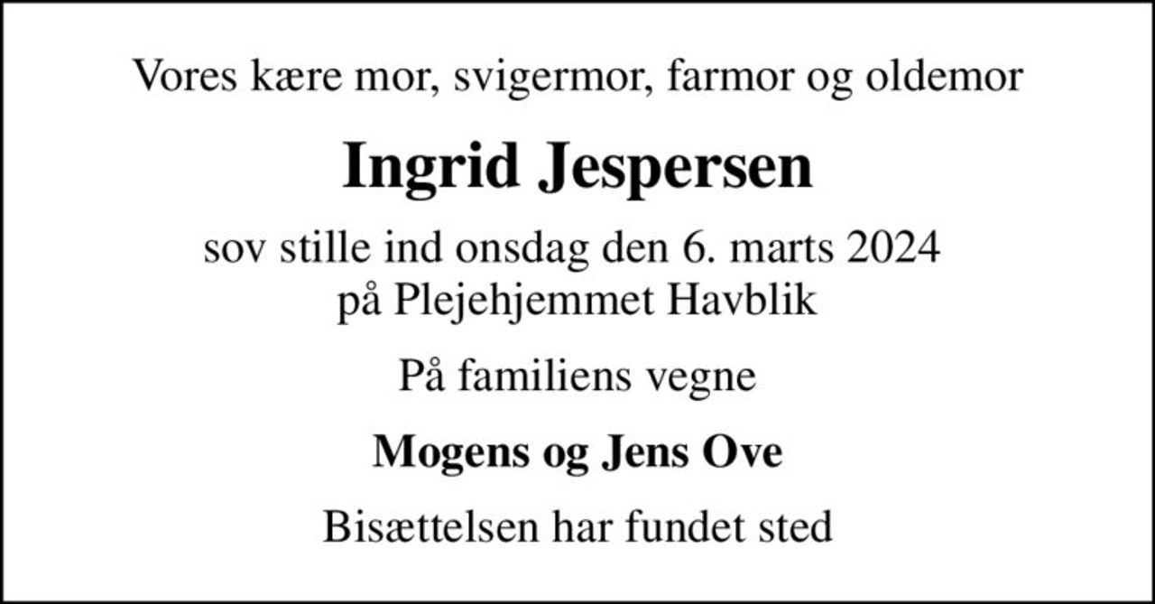 Vores kære mor, svigermor, farmor og oldemor
Ingrid Jespersen
sov stille ind onsdag den 6. marts 2024  på Plejehjemmet Havblik
På familiens vegne
Mogens og Jens Ove
Bisættelsen har fundet sted