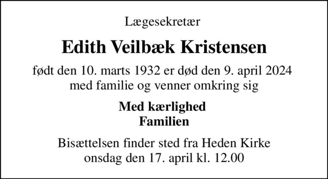 Lægesekretær 
Edith Veilbæk Kristensen
født den 10. marts 1932 er død den 9. april 2024  med familie og venner omkring sig
Med kærlighed  Familien
Bisættelsen finder sted fra Heden Kirke  onsdag den 17. april kl. 12.00
