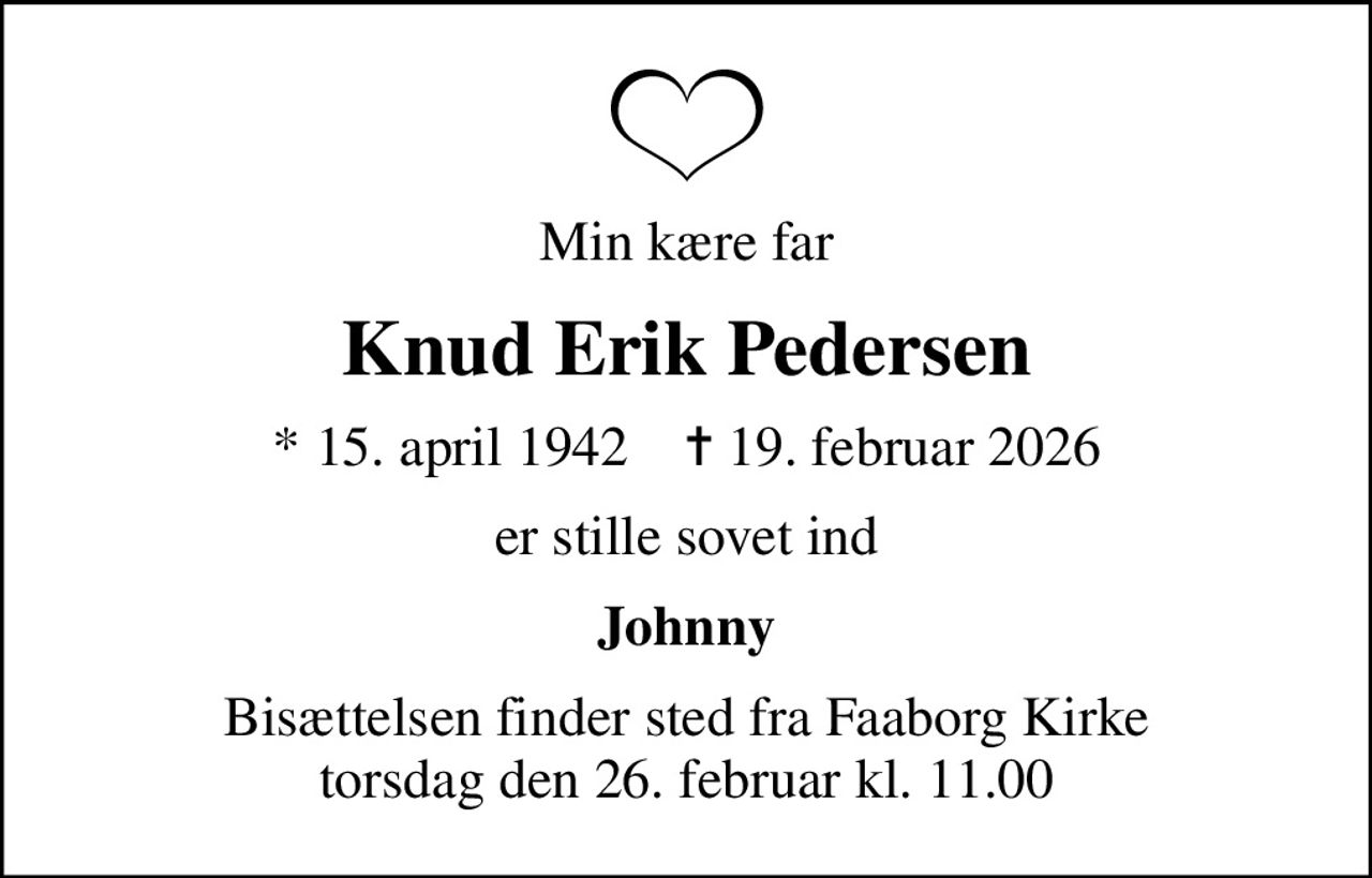 Min kære far
Knud Erik Pedersen
* 15. april 1942    ✝ 19. februar 2026
er stille sovet ind
Johnny
Bisættelsen finder sted fra Faaborg Kirke  torsdag den 26. februar kl. 11.00