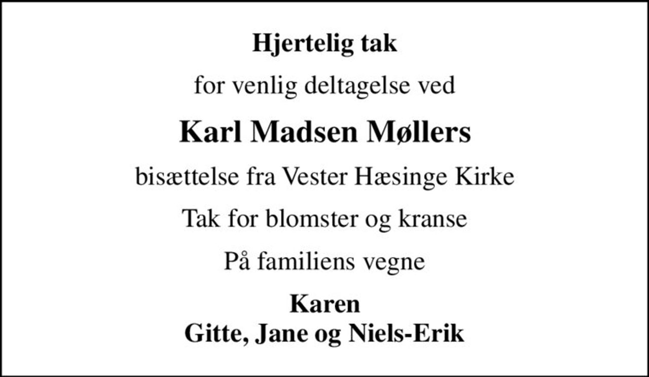 Hjertelig tak
for venlig deltagelse ved
Karl Madsen Møllers
bisættelse fra Vester Hæsinge Kirke
Tak for blomster og kranse
På familiens vegne
Karen Gitte, Jane og Niels-Erik