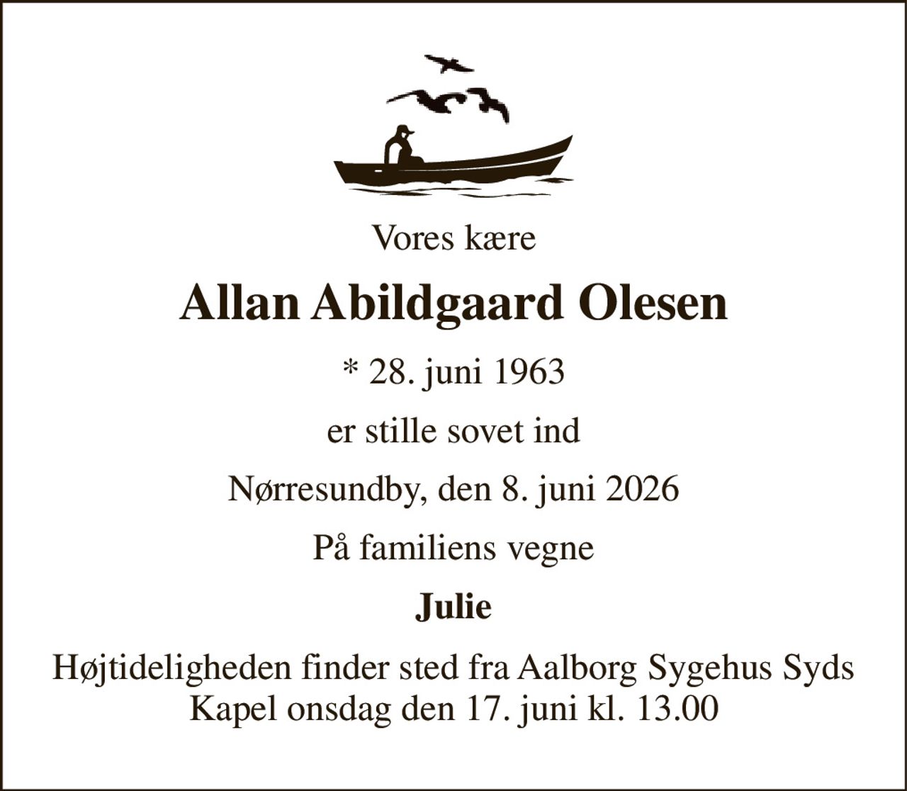 Vores kære 
Allan Abildgaard Olesen 
* 28. juni 1963 
er stille sovet ind 
Nørresundby, den 8. juni 2026 
På familiens vegne 
Julie 
Højtideligheden finder sted fra Aalborg Sygehus Syds Kapel onsdag den 17. juni kl. 13.00