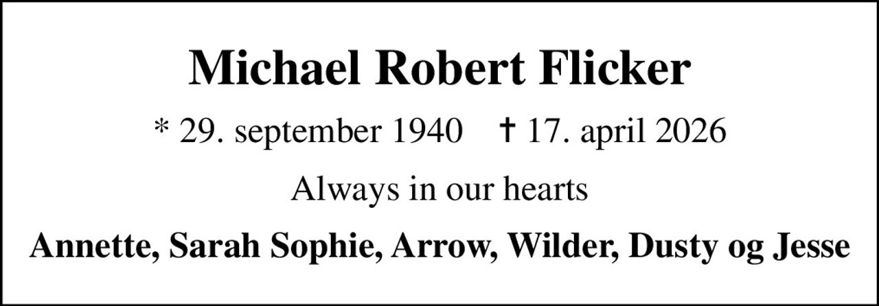 Michael Robert Flicker
* 29. september 1940    ✝ 17. april 2026
Always in our hearts
Annette, Sarah Sophie, Arrow, Wilder, Dusty og Jesse