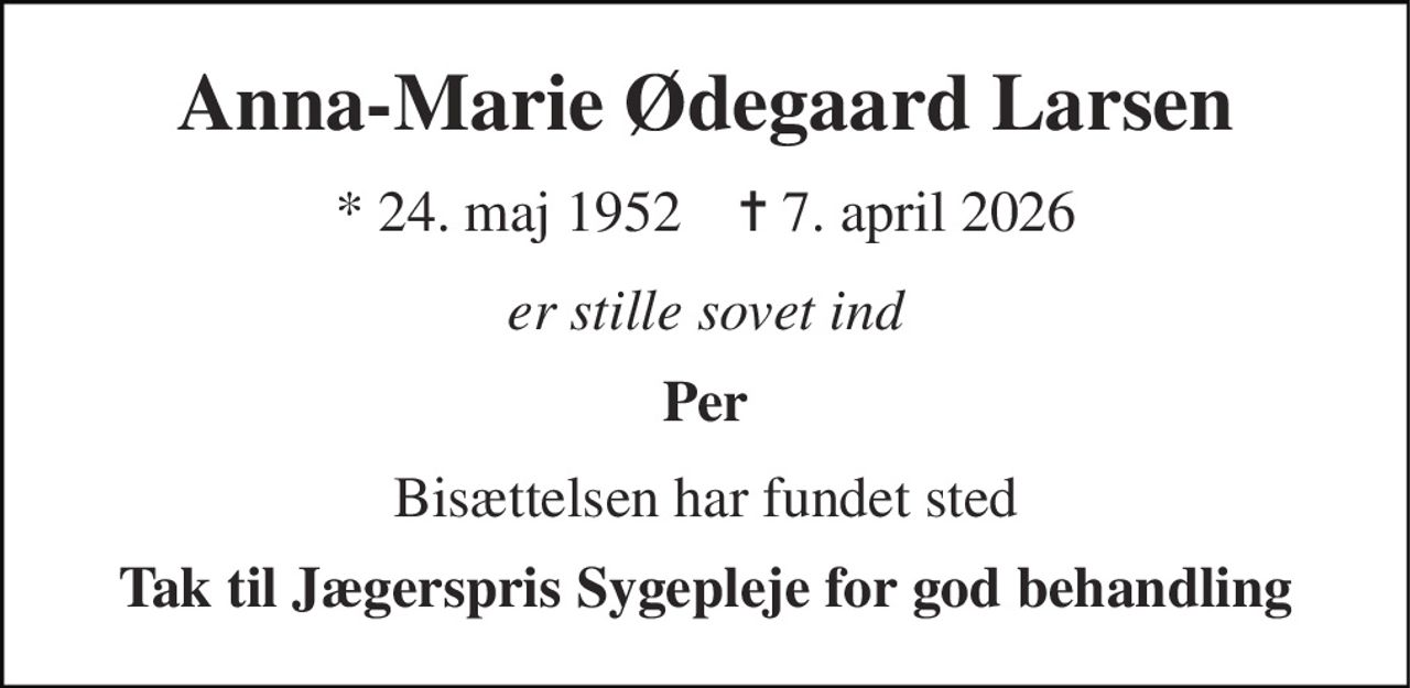 Anna-Marie Ødegaard Larsen 
* 24. maj 1952    ✝ 7. april 2026 
er stille sovet ind 
Per 
Bisættelsen har fundet sted 
Tak til Jægerspris Sygepleje for god behandling