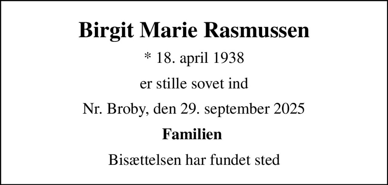 Birgit Marie Rasmussen
* 18. april 1938
er stille sovet ind
Nr. Broby, den 29. september 2025
Familien 
Bisættelsen har fundet sted
