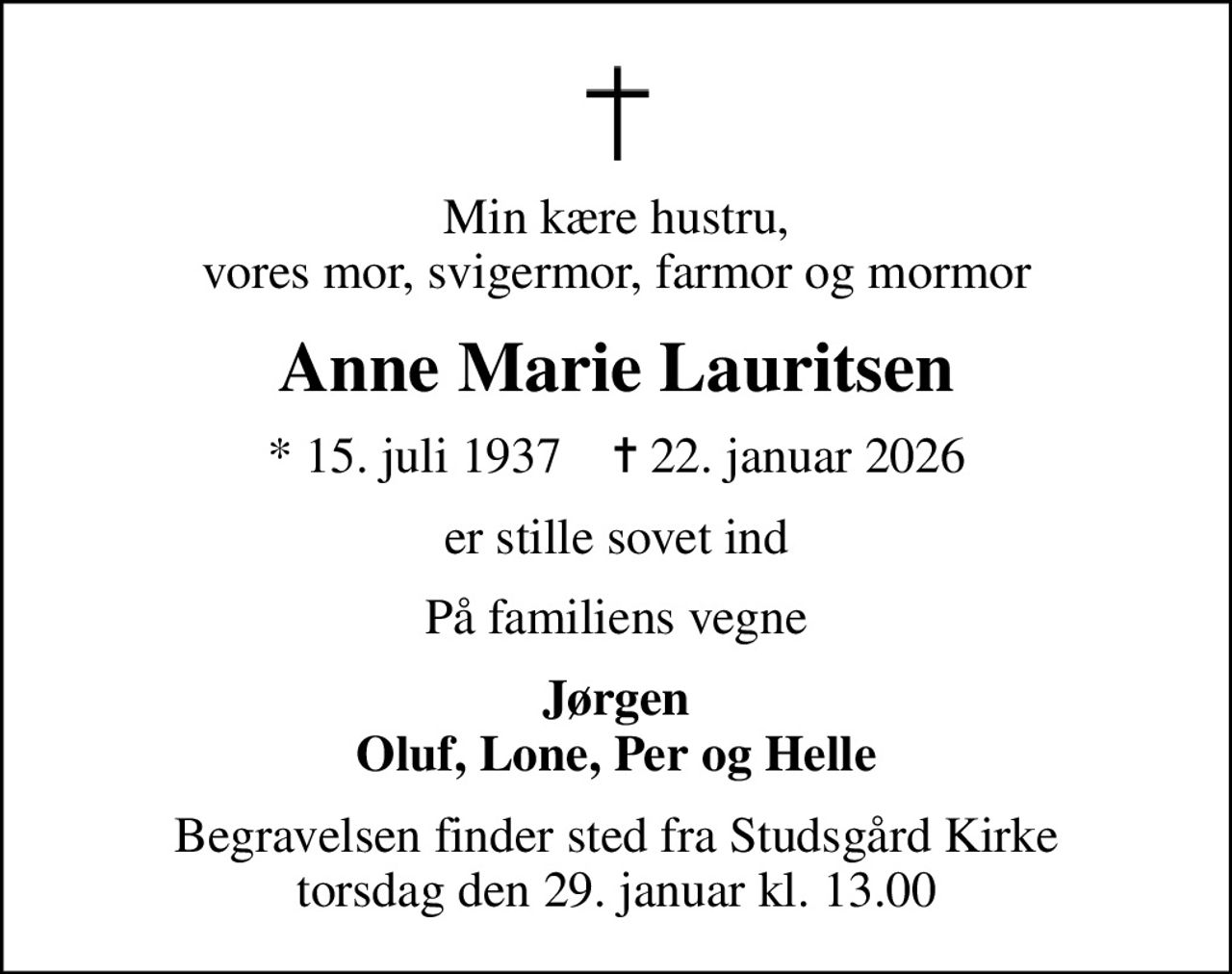Min kære hustru, vores mor, svigermor, farmor og mormor
Anne Marie Lauritsen
* 15. juli 1937    ✝ 22. januar 2026
er stille sovet ind
På familiens vegne
Jørgen Oluf, Lone, Per og Helle
Begravelsen finder sted fra Studsgård Kirke  torsdag den 29. januar kl. 13.00