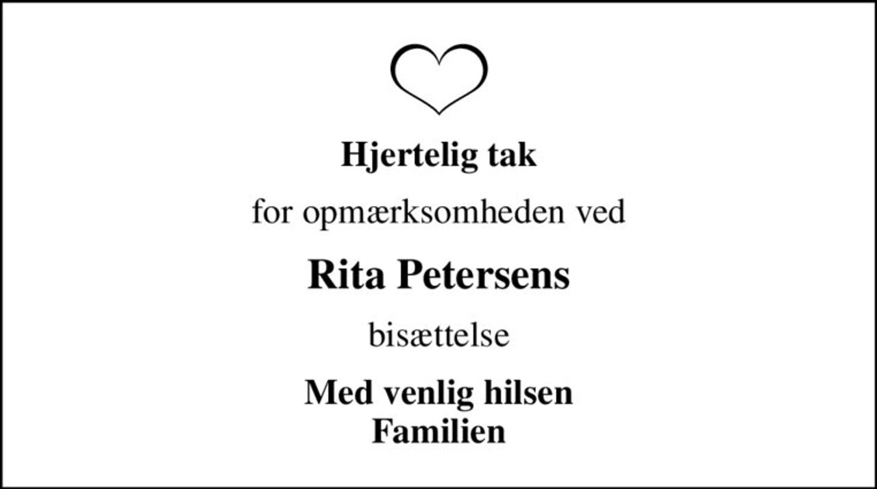 Hjertelig tak
for opmærksomheden ved
Rita Petersens
bisættelse
Med venlig hilsen Familien