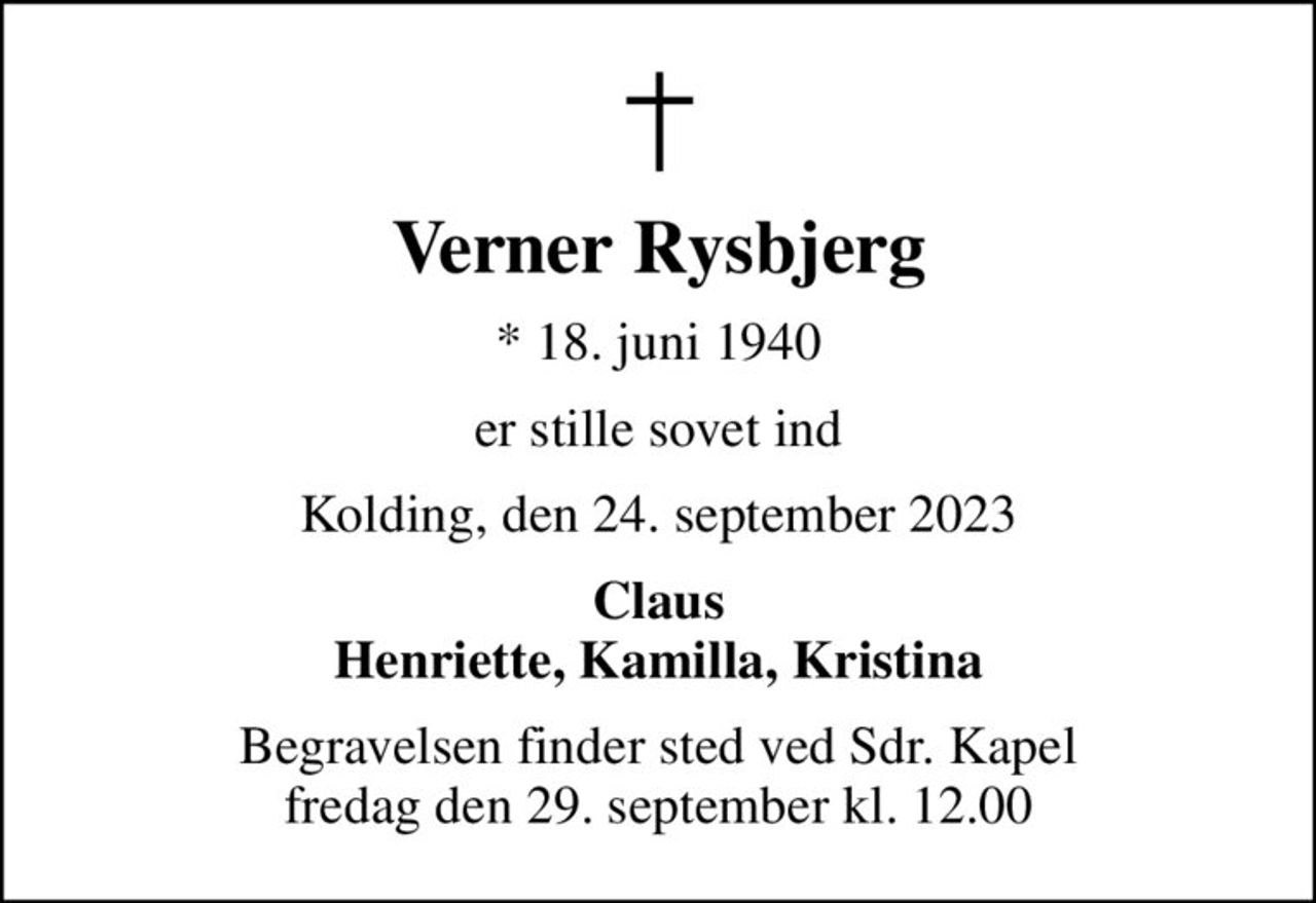 Verner Rysbjerg
* 18. juni 1940
er stille sovet ind
Kolding, den 24. september 2023
Claus Henriette, Kamilla, Kristina
Begravelsen finder sted ved Sdr. Kapel  fredag den 29. september kl. 12.00