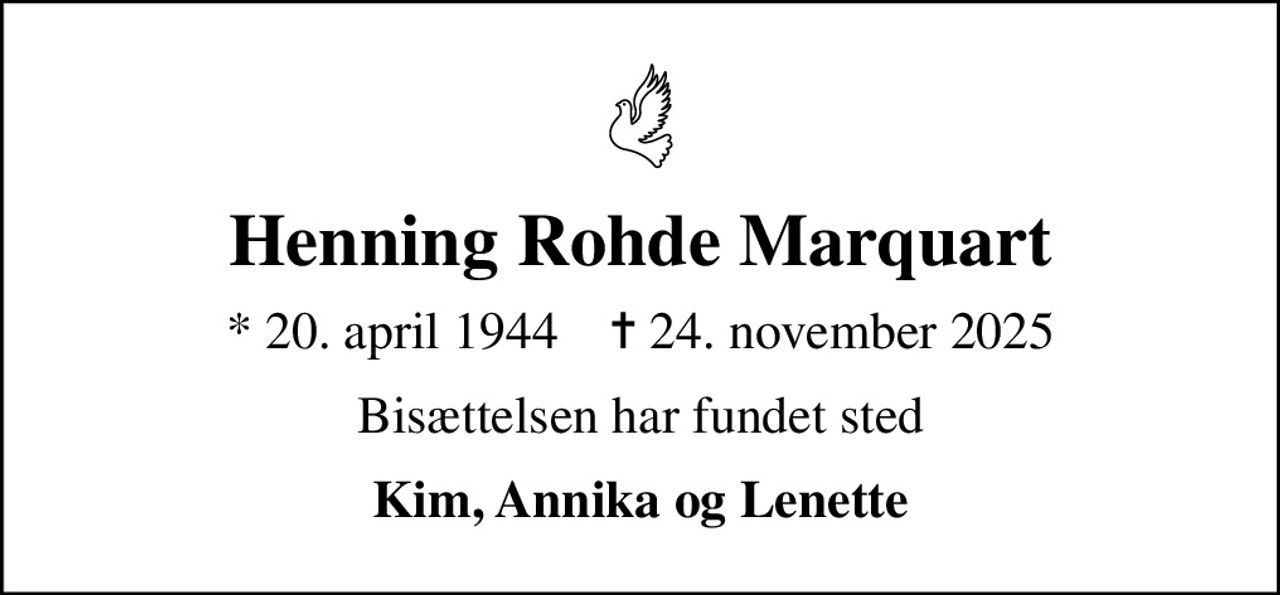 Henning Rohde Marquart
* 20. april 1944    ✝ 24. november 2025
Bisættelsen har fundet sted
Kim, Annika og Lenette