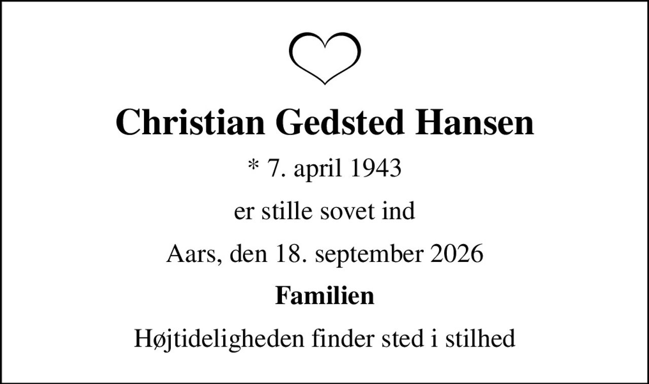 Christian Gedsted Hansen
* 7. april 1943
er stille sovet ind
Aars, den 18. september 2026
Familien
Højtideligheden finder sted i stilhed