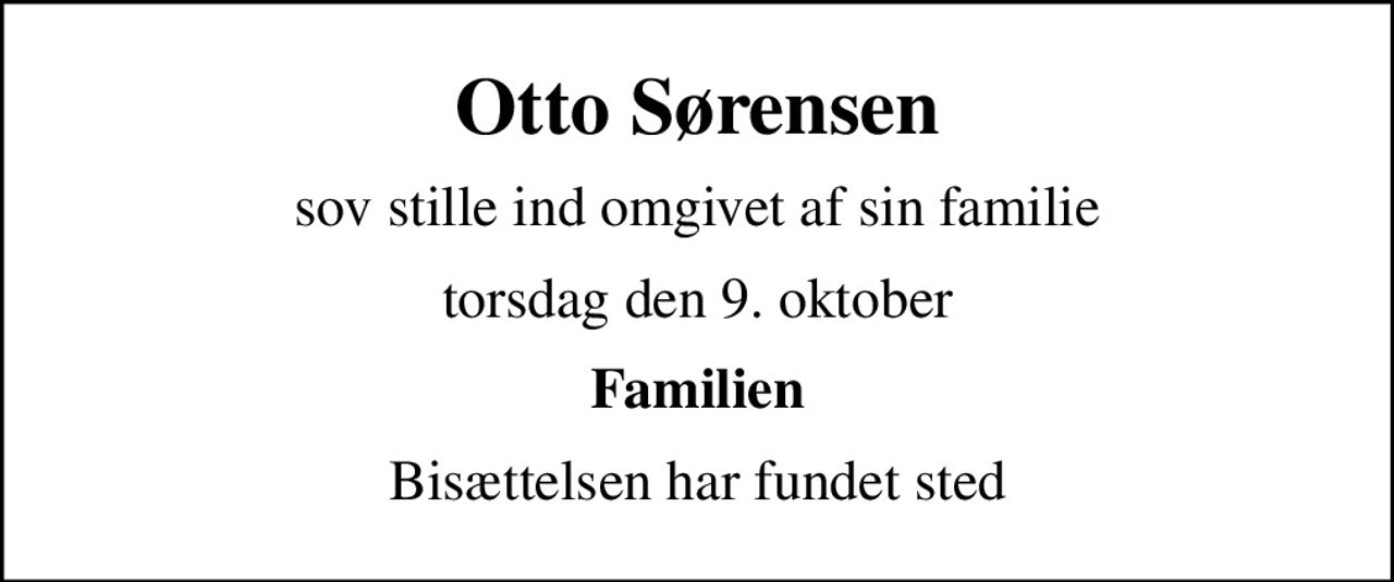Otto Sørensen
sov stille ind omgivet af sin familie
torsdag den 9. oktober
Familien
Bisættelsen har fundet sted