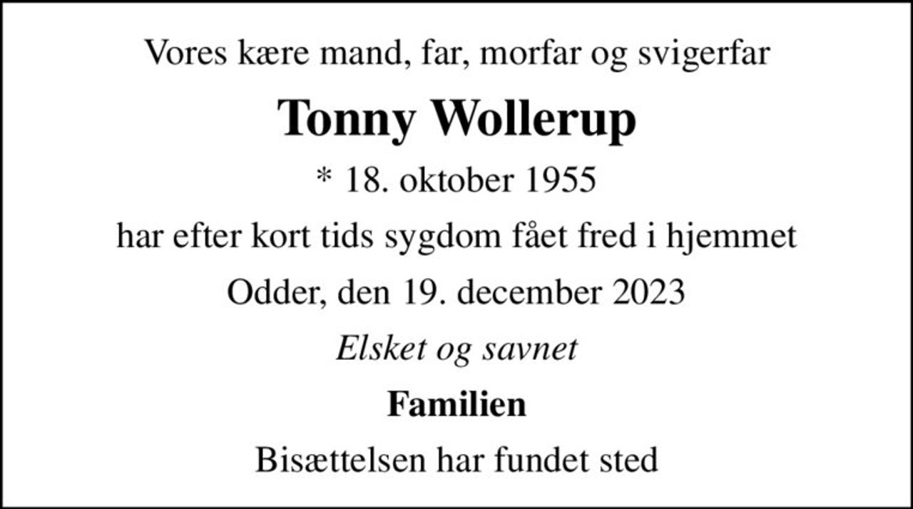 Vores kære mand, far, morfar og svigerfar
Tonny Wollerup
* 18. oktober 1955
har efter kort tids sygdom fået fred i hjemmet
Odder, den 19. december 2023
Elsket og savnet
Familien
Bisættelsen har fundet sted