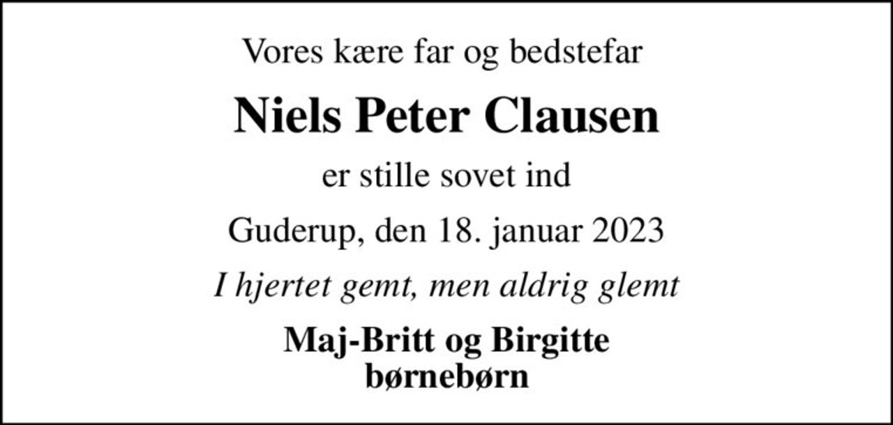 Vores kære far og bedstefar 
Niels Peter Clausen
er stille sovet ind
Guderup, den 18. januar 2023
I hjertet gemt, men aldrig glemt
Maj-Britt og Birgitte børnebørn