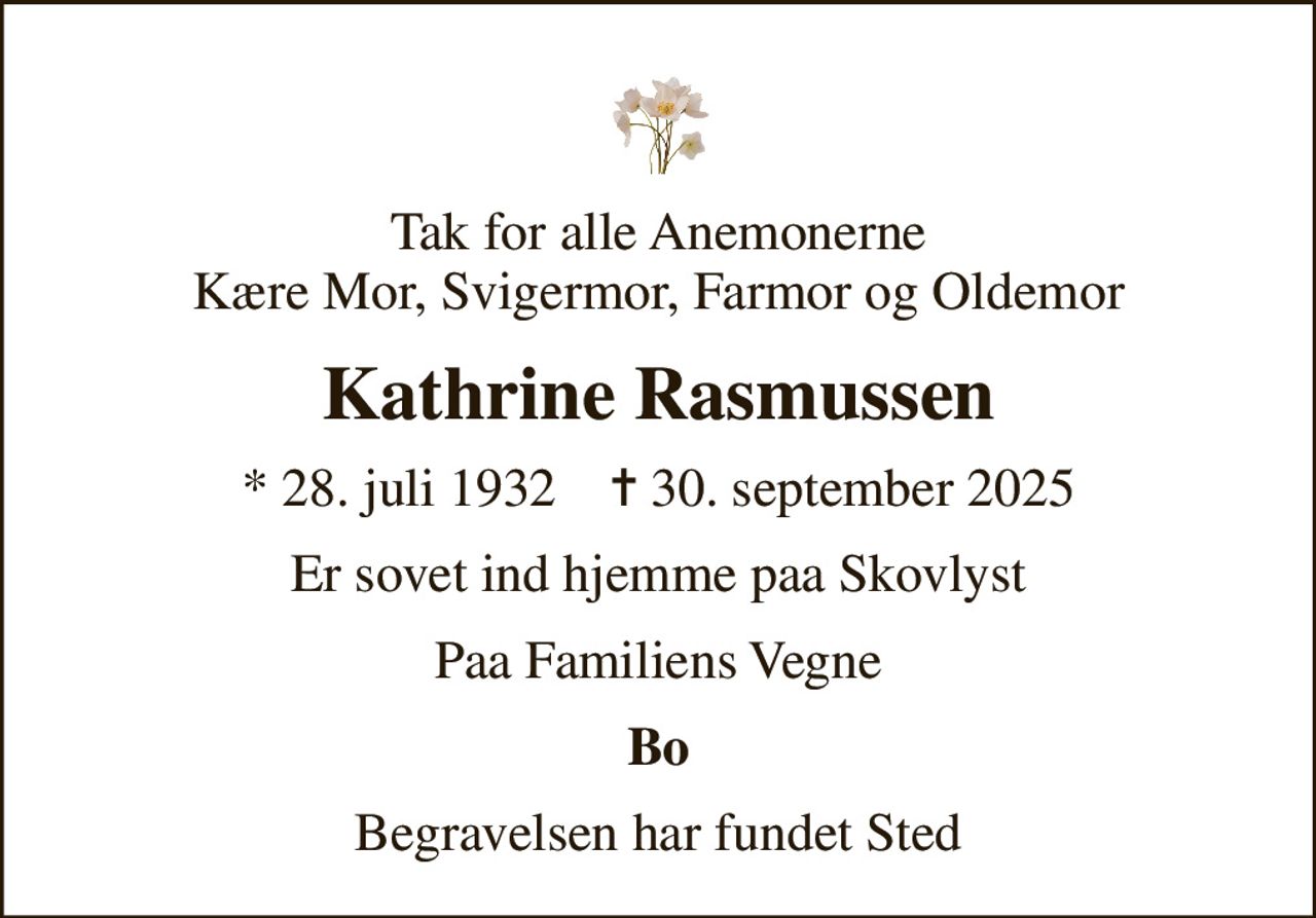 Tak for alle Anemonerne Kære Mor, Svigermor, Farmor og Oldemor
Kathrine Rasmussen
* 28. juli 1932    ✝ 30. september 2025
Er sovet ind hjemme paa Skovlyst
Paa Familiens Vegne
Bo
Begravelsen har fundet Sted