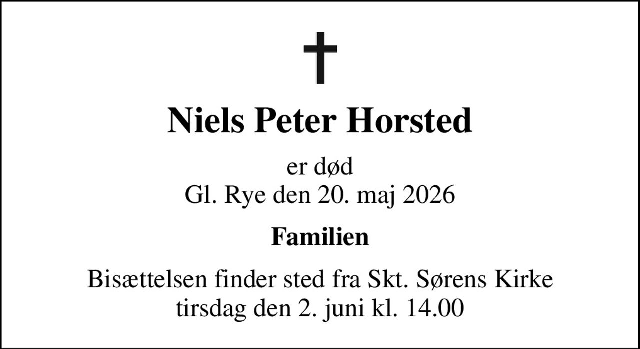 Niels Peter Horsted
er død Gl. Rye den 20. maj 2026
Familien
Bisættelsen finder sted fra Skt. Sørens Kirke  tirsdag den 2. juni kl. 14.00