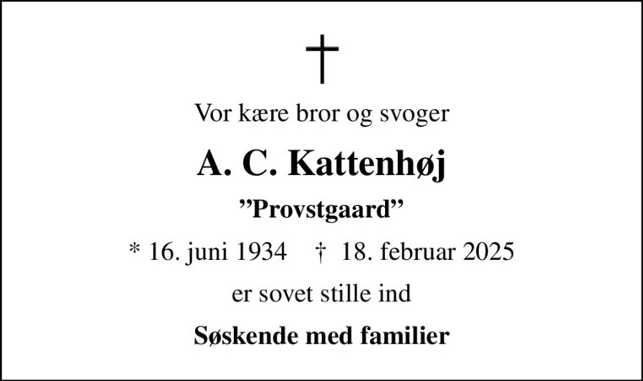 Vor kære bror og svoger
A. C. Kattenhøj
Provstgaard
* 16. juni 1934    ✝ 18. februar 2025
er sovet stille ind
Søskende med familier