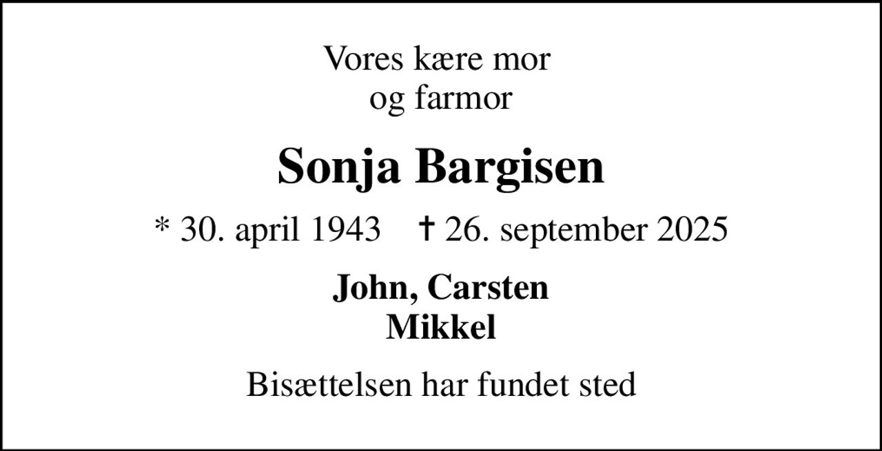 Vores kære mor  og farmor
Sonja Bargisen
* 30. april 1943    ✝ 26. september 2025
John, Carsten Mikkel
Bisættelsen har fundet sted