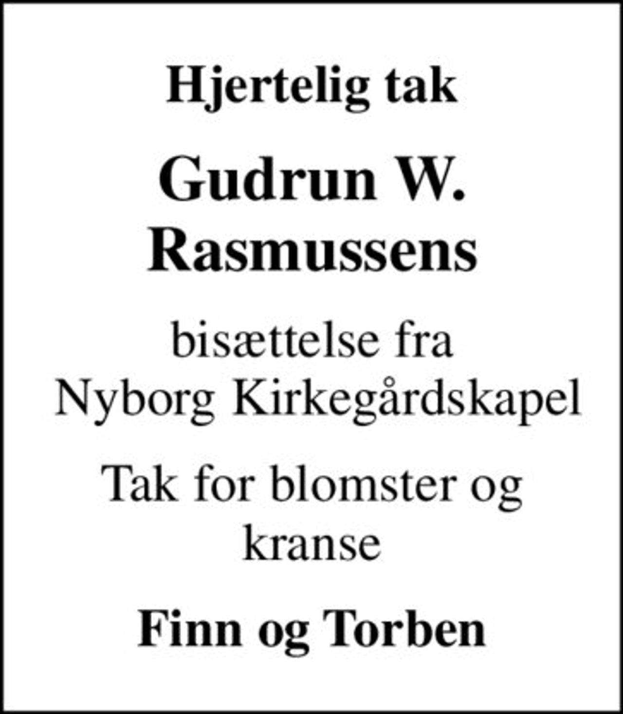 Hjertelig tak
Gudrun W. Rasmussens
bisættelse fra  Nyborg Kirkegårdskapel
Tak for blomster og kranse
Finn og Torben