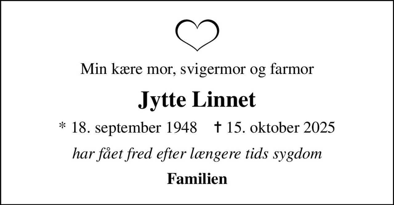 Min kære mor, svigermor og farmor
Jytte Linnet
* 18. september 1948    ✝ 15. oktober 2025
har fået fred efter længere tids sygdom
Familien