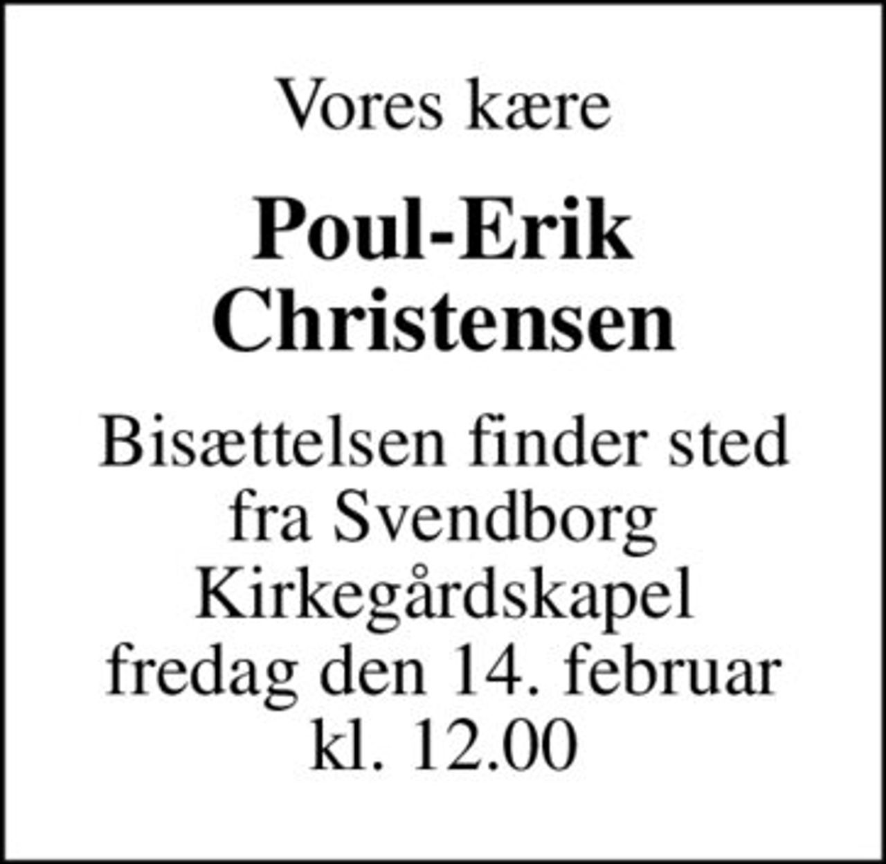Vores kære
Poul-Erik Christensen
Bisættelsen finder sted fra Svendborg Kirkegårdskapel fredag den 14. februar kl. 12.00