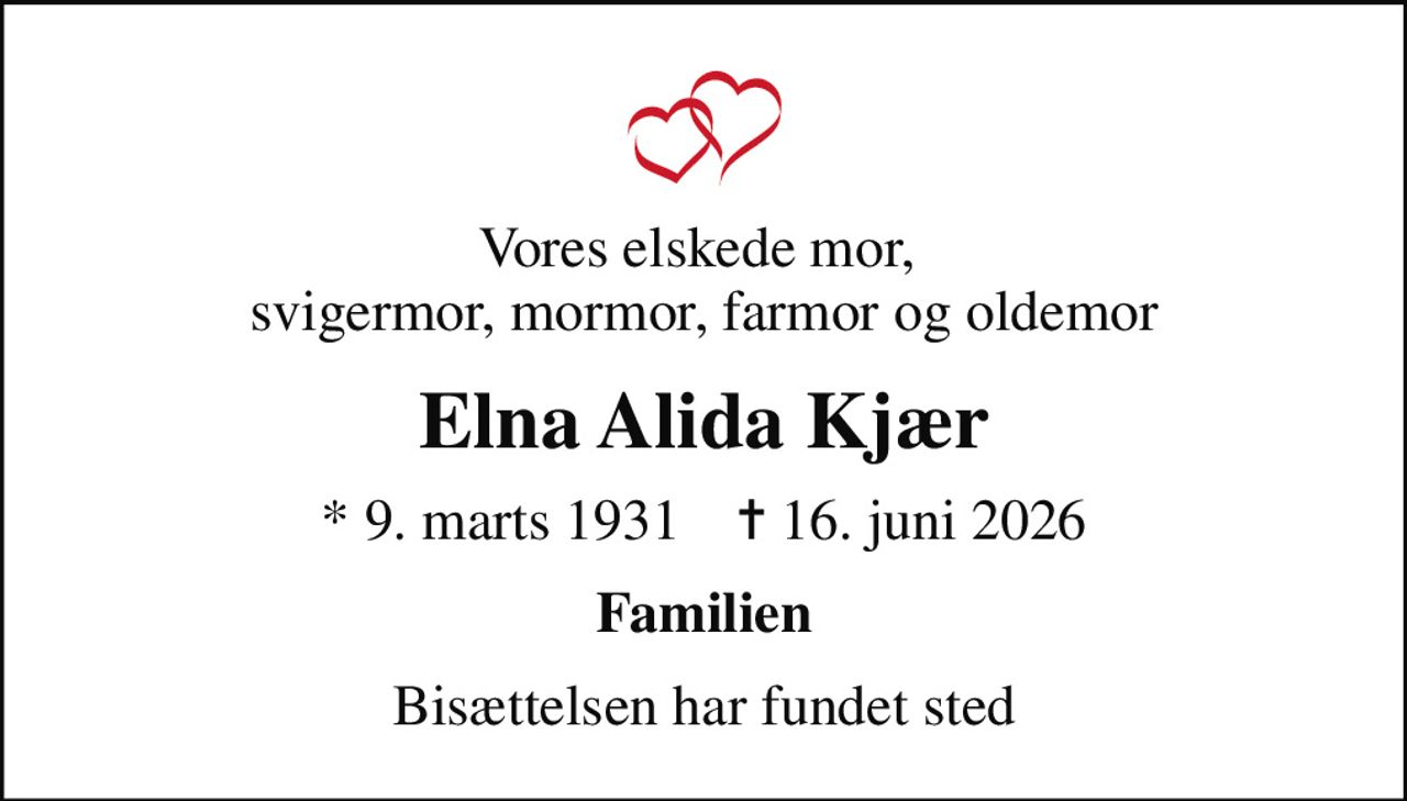 Vores elskede mor,  svigermor, mormor, farmor og oldemor
Elna Alida Kjær
* 9. marts 1931    ✝ 16. juni 2026
Familien
Bisættelsen har fundet sted