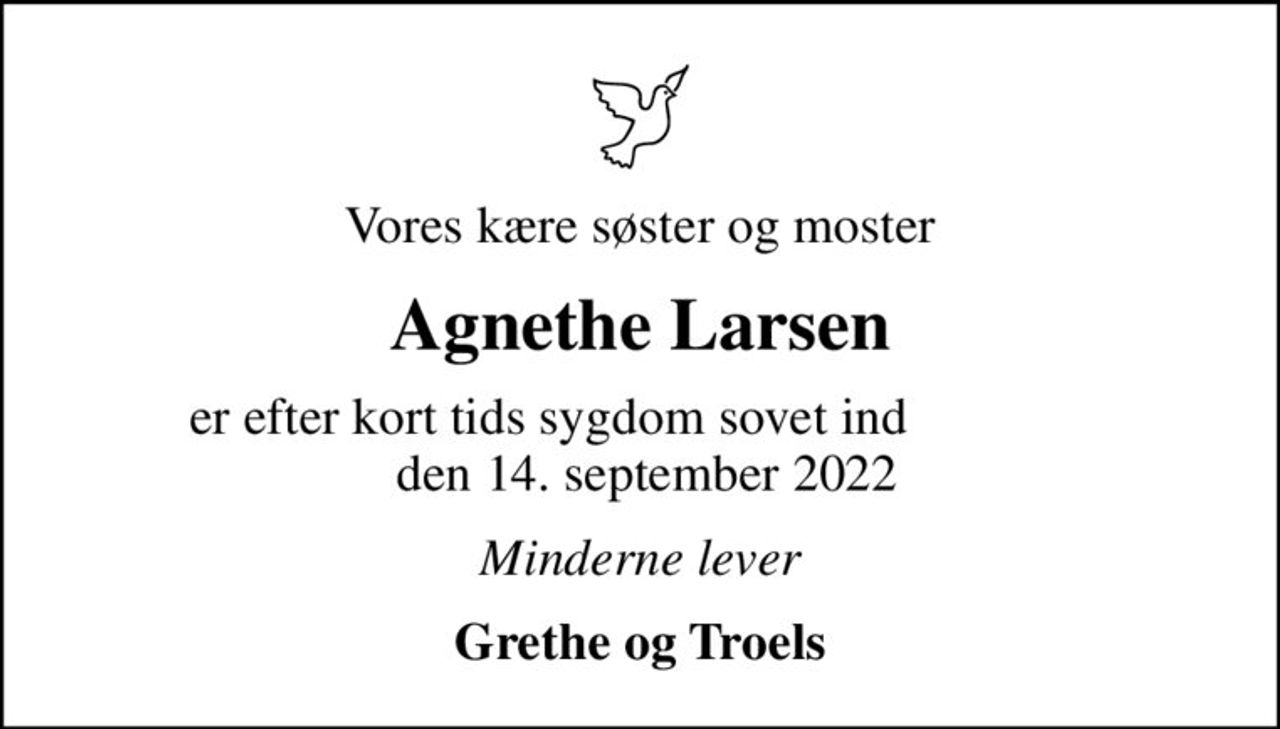 Vores kære søster og moster
Agnethe Larsen
er efter kort tids sygdom sovet ind                den 14. september 2022
Minderne lever
Grethe og Troels