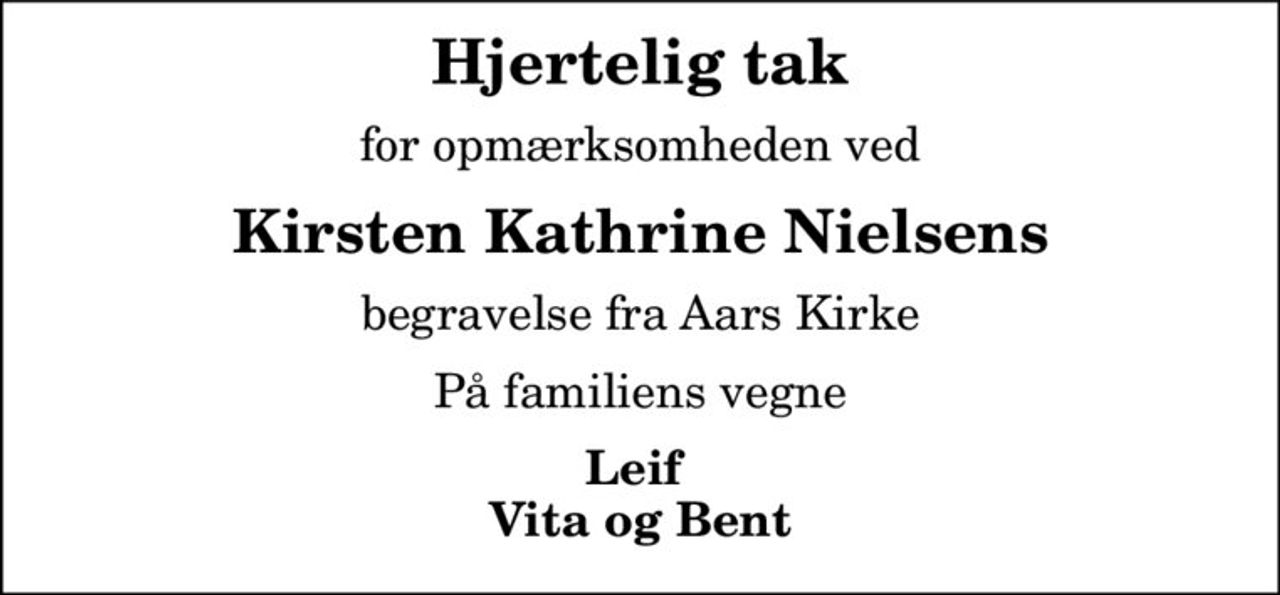 Hjertelig tak
for opmærksomheden ved
Kirsten Kathrine Nielsens
begravelse fra Aars Kirke
På familiens vegne
Leif  Vita og Bent