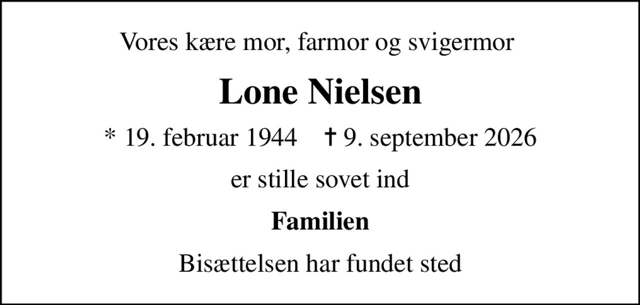 Vores kære mor, farmor og svigermor 
Lone Nielsen
* 19. februar 1944    ✝ 9. september 2026
er stille sovet ind
Familien
Bisættelsen har fundet sted