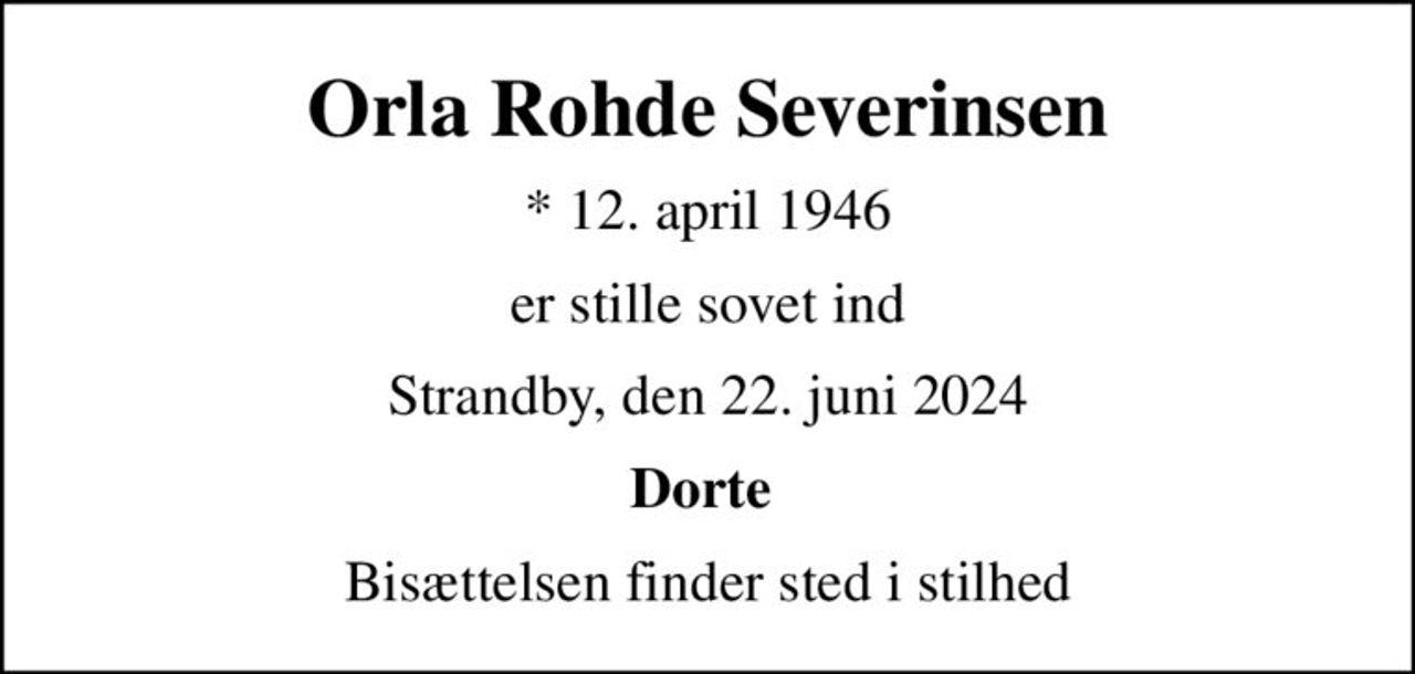 Orla Rohde Severinsen
* 12. april 1946
er stille sovet ind
Strandby, den 22. juni 2024
Dorte 
Bisættelsen finder sted i stilhed
