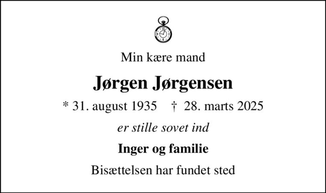 Min kære mand
Jørgen Jørgensen
* 31. august 1935    ✝ 28. marts 2025
er stille sovet ind
Inger og familie
Bisættelsen har fundet sted