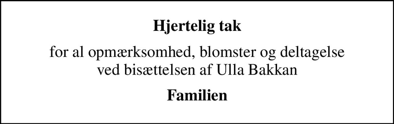 Hjertelig tak
for al opmærksomhed, blomster og deltagelse ved bisættelsen af Ulla Bakkan
Familien