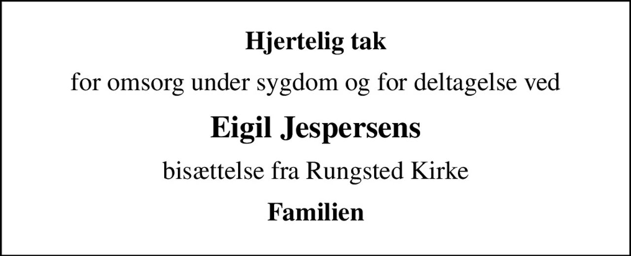Hjertelig tak
for omsorg under sygdom og for deltagelse ved
Eigil Jespersens
bisættelse fra Rungsted Kirke
Familien