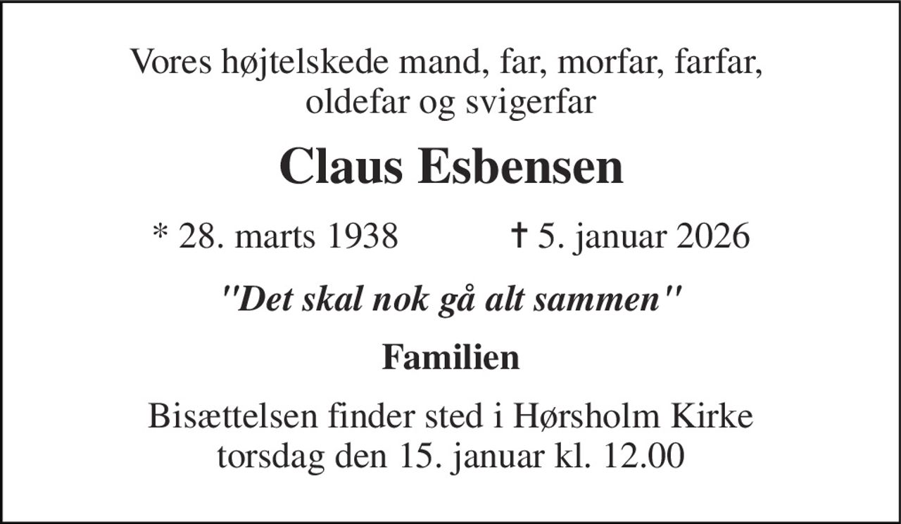 Vores højtelskede mand, far, morfar, farfar,  oldefar og svigerfar 
Claus Esbensen 
★​ 28. marts 1938​            ✝​ 5. januar 2026 
"Det skal nok gå alt sammen" 
Familien 
Bisættelsen​ finder sted i Hørsholm Kirke​ torsdag den 15. januar​ kl. 12.00