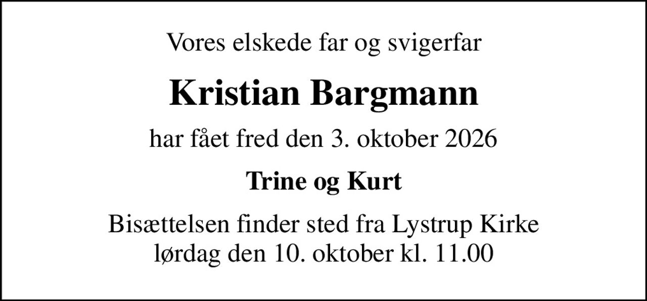 Vores elskede far og svigerfar
Kristian Bargmann
har fået fred den 3. oktober 2026
Trine og Kurt
Bisættelsen finder sted fra Lystrup Kirke  lørdag den 10. oktober kl. 11.00