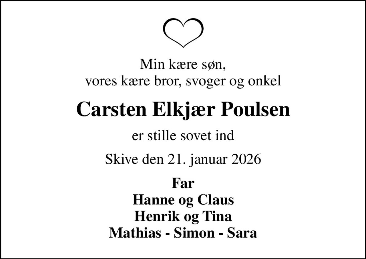 Min kære søn, vores kære bror, svoger og onkel
Carsten Elkjær Poulsen
er stille sovet ind
Skive den 21. januar 2026
Far Hanne og Claus Henrik og Tina Mathias - Simon - Sara
