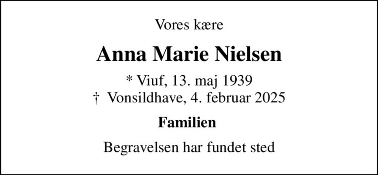 Vores kære
Anna Marie Nielsen
* Viuf, 13. maj 1939
						✝ Vonsildhave, 4. februar 2025
Familien 
Begravelsen har fundet sted