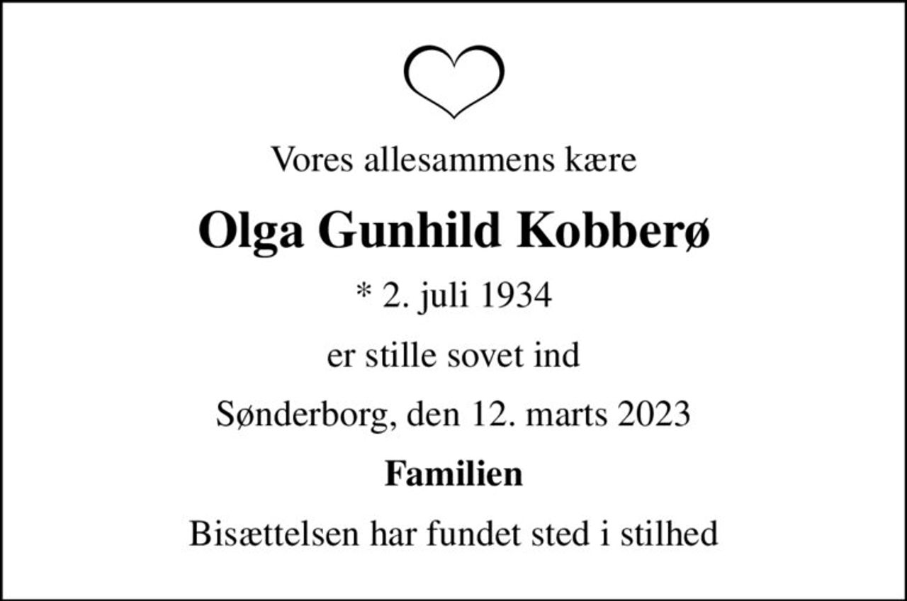 Vores allesammens kære
Olga Gunhild Kobberø
* 2. juli 1934
er stille sovet ind
Sønderborg, den 12. marts 2023
Familien
Bisættelsen har fundet sted i stilhed