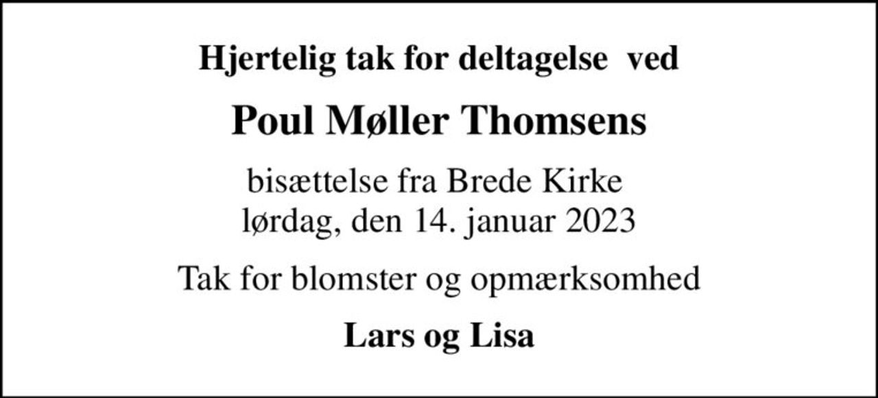 Hjertelig tak for deltagelse  ved
Poul Møller Thomsens
bisættelse fra Brede Kirke  lørdag, den 14. januar 2023
Tak for blomster og opmærksomhed
Lars og Lisa