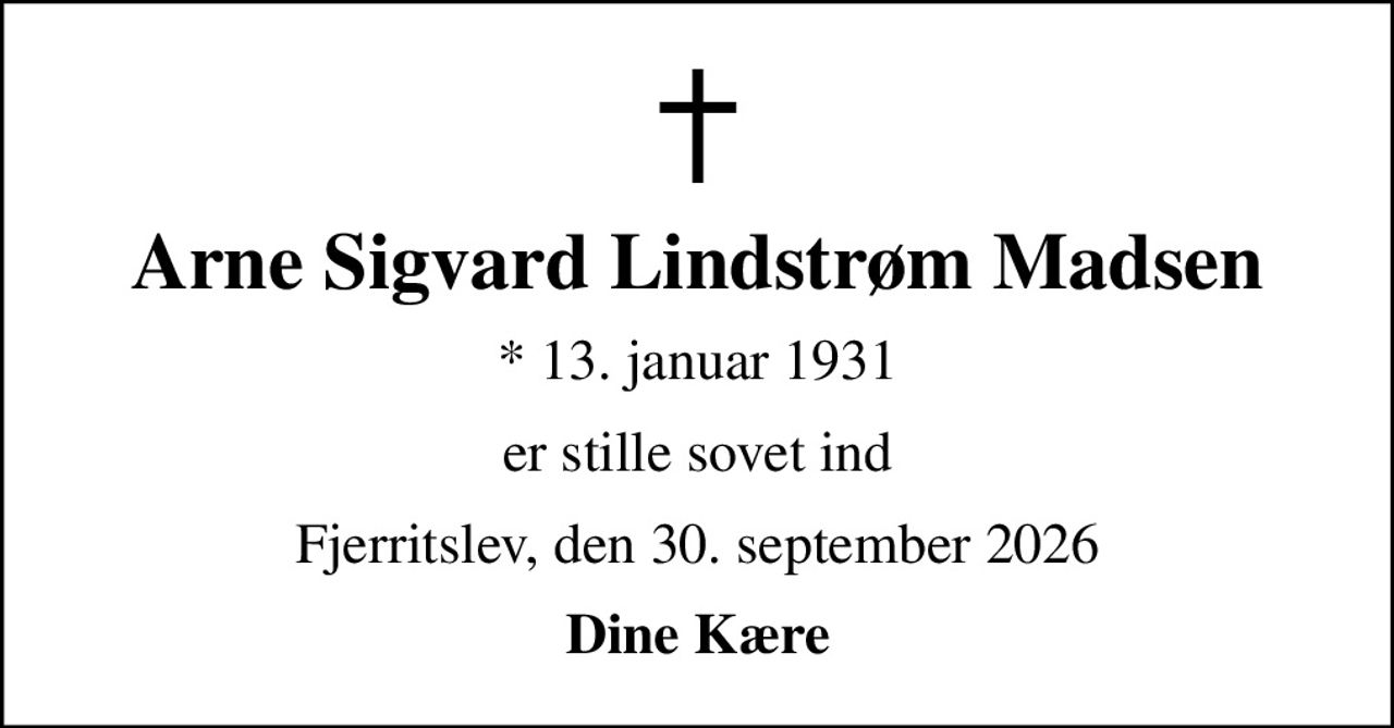 Arne Sigvard Lindstrøm Madsen
* 13. januar 1931
er stille sovet ind
Fjerritslev, den 30. september 2026
Dine Kære