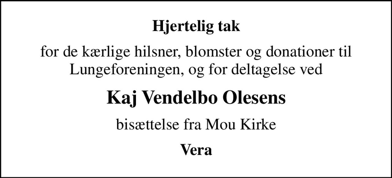 Hjertelig tak
for de kærlige hilsner, blomster og donationer til Lungeforeningen, og for deltagelse ved
Kaj Vendelbo Olesens
bisættelse fra Mou Kirke
Vera