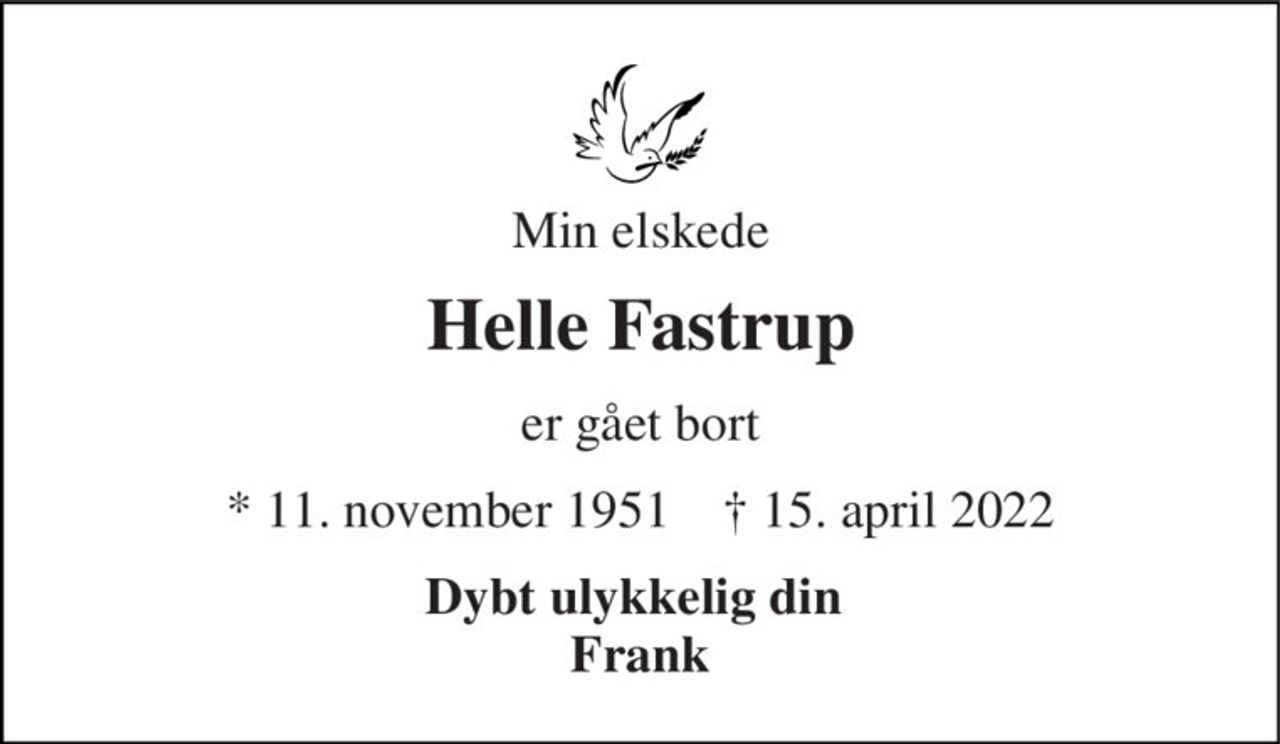 Min elskede 
Helle Fastrup 
er gået bort 
★ 11. november 1951    ✝ 15. april 2022 
Dybt ulykkelig din  Frank