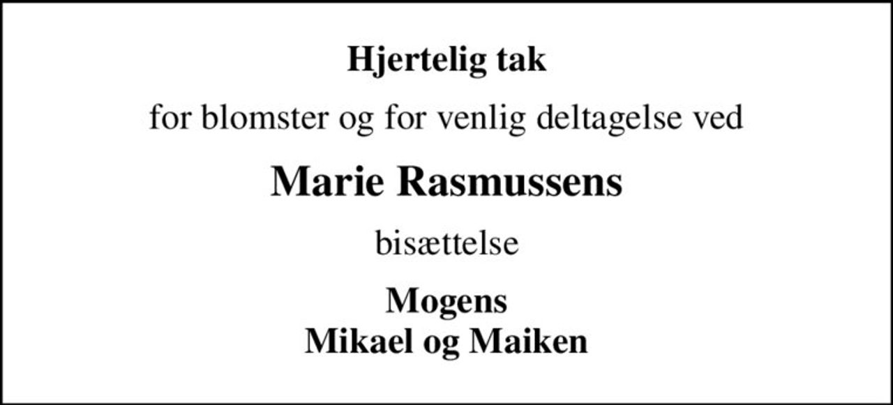 Hjertelig tak
for blomster og for venlig deltagelse ved
Marie Rasmussens
bisættelse
Mogens Mikael og Maiken