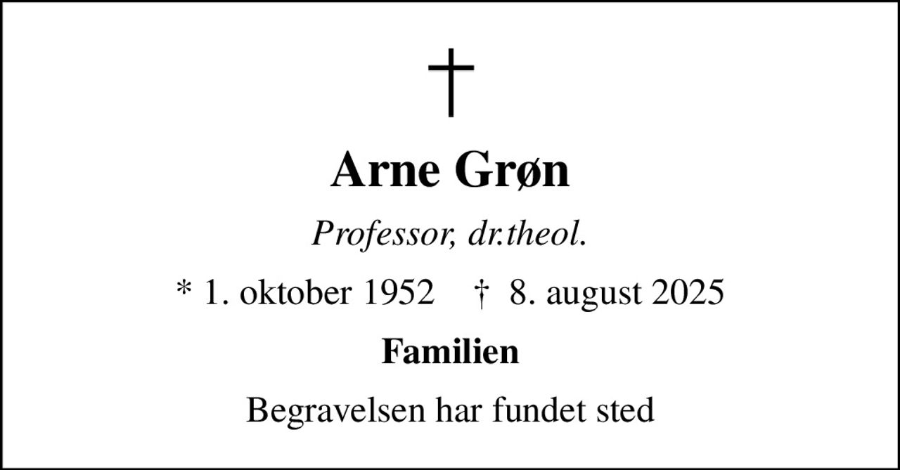 Arne Grøn
Professor, dr.theol.
* 1. oktober 1952    ✝ 8. august 2025
Familien
Begravelsen har fundet sted